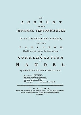 Account of the Musical Performances in Westminster Abbey and the Pantheon May 26th, 27th, 29th and June 3rd and 5th, 1784 in Commemoration of Handel. by Burney, Charles