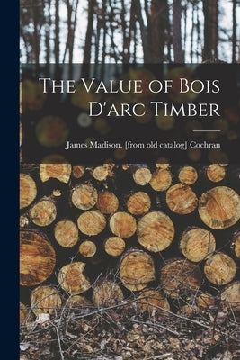 The Value of Bois D'arc Timber by Cochran, James Madison [From Old Cat