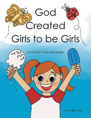 God Created Girls to be Girls: God's truth. Pure and Simple. by Jolly, Angie