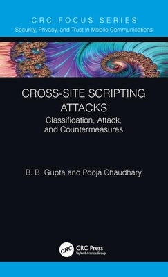 Cross-Site Scripting Attacks: Classification, Attack, and Countermeasures by Gupta, Brij B.