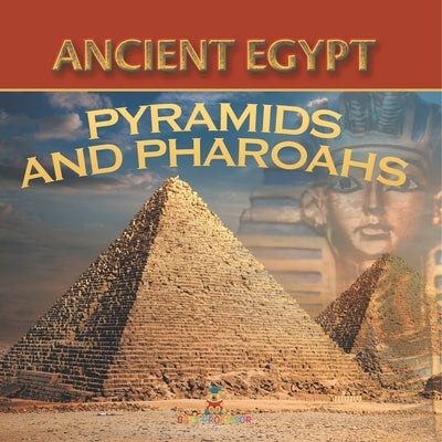 Ancient Egypt: Pyramids and Pharaohs by Baby Professor