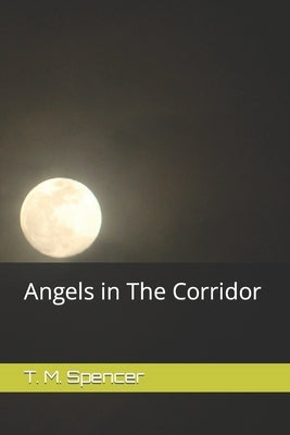 Angels in The Corridor by Spencer, T. M.