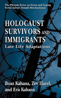 Holocaust Survivors and Immigrants: Late Life Adaptations by Kahana, Boaz