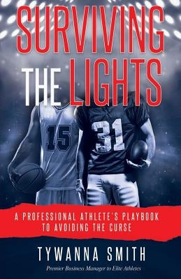 Surviving the Lights: A Professional Athlete's Playbook to Avoiding the Curse by Smith, Tywanna