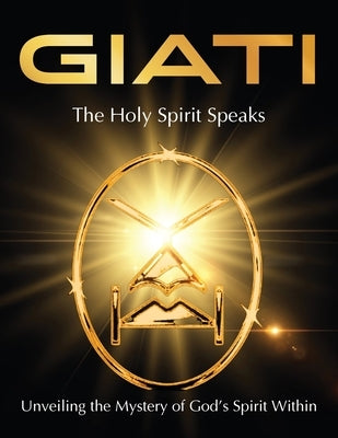 GIATI - The Holy Spirit Speaks: Unveiling the Mystery of God's Spirit Within by Truth, Spirit Of