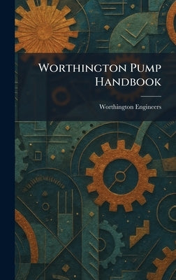 Worthington Pump Handbook by Worthington Engineers