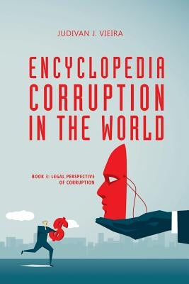 Encyclopedia Corruption in the World: Book 3: Legal Perspective of Corruption by Vieira, Judivan J.