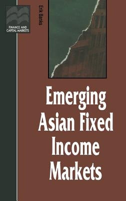 Emerging Asian Fixed Income Markets by Banks, Erik
