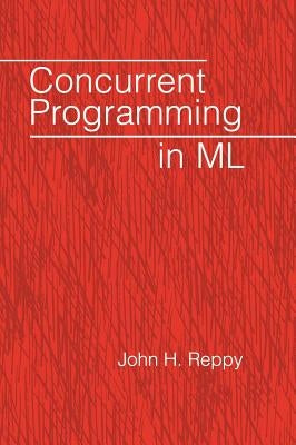 Concurrent Programming in ML by Reppy, John H.