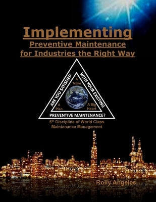Implementing Preventive Maintenance for Industries the Right Way: 5th Discipline on World Class Maintenance Management by Angeles, Rolly
