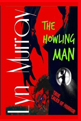 The Howling Man: Wolfmen and Werewolves - Reality and Legends by Murray, Lyn