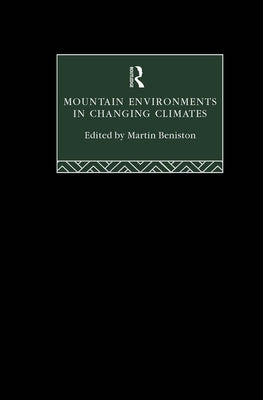 Mountain Environments in Changing Climates by Beniston, Martin