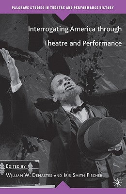 Interrogating America Through Theatre and Performance by Demastes, W.