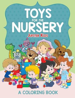 Toys for the Nursery (A Coloring Book) by Jupiter Kids