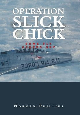 Operation Slick Chick: Some Fly Others Spy by Phillips, Norman