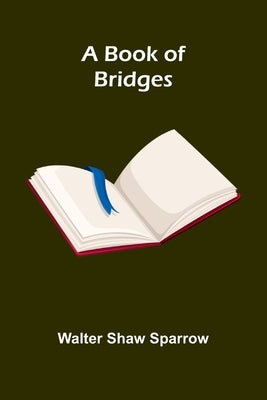 A Book Of Bridges by Sparrow, Walter Shaw