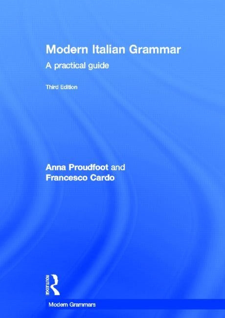 Modern Italian Grammar: A Practical Guide by Proudfoot, Anna