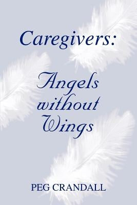 Caregivers: Angels without Wings by Crandall, Peg