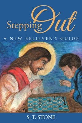 Stepping Out: A New Believer's Guide by Stone, S. T.