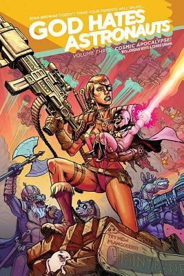 God Hates Astronauts Volume 3: Cosmic Apocalypse! by Browne, Ryan