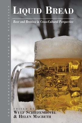 Liquid Bread: Beer and Brewing in Cross-Cultural Perspective by Schiefenhövel, Wulf