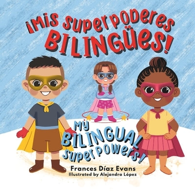 Mis Superpoderes Bilingües / My Bilingual Superpowers (Bilingual Spanish and English Edition) by López, Alejandra