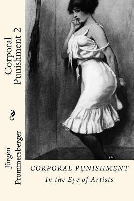 Corporal Punishment 2: In the Eye of Artists by Prommersberger, Jurgen