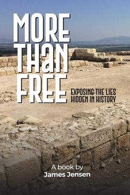 More Than Free: Exposing the Lies Hidden in History by Jensen, James