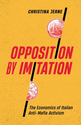 Opposition by Imitation: The Economics of Italian Anti-Mafia Activism by Jerne, Christina