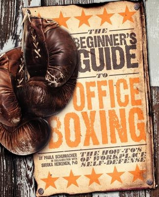 Beginner's Guide to Office Boxing: The How-To's of Workplace Self-Defense by Schumacher, Paula J.