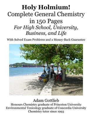 Holy Holmium! Complete General Chemistry in 150 Pages by Gottlieb, Adam