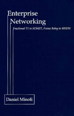 Enterprise Networking: Fractional T1 to SONET, Frame Relay to Bisdn by Minoli, Daniel