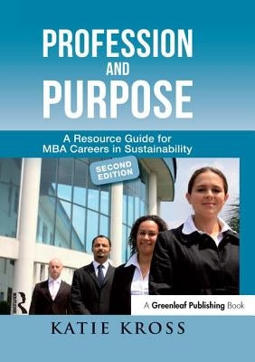 Profession and Purpose: A Resource Guide for MBA Careers in Sustainability by Kross, Katie