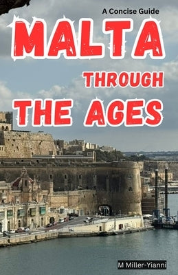 Malta Through the Ages: A Concise Guide by Miller-Yianni, Martin