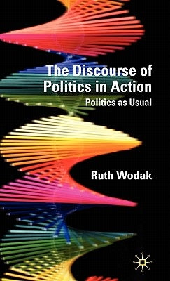 The Discourse of Politics in Action: Politics as Usual by Wodak, R.