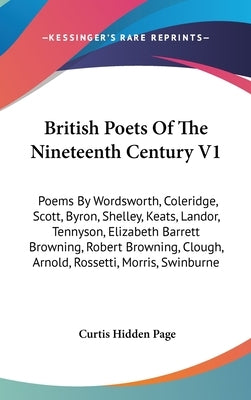 British Poets Of The Nineteenth Century V1: Poems By Wordsworth, Coleridge, Scott, Byron, Shelley, Keats, Landor, Tennyson, Elizabeth Barrett Browning by Page, Curtis Hidden