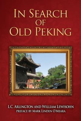 In Search of Old Peking by Arlington, L. C.