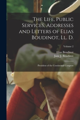 The Life, Public Services, Addresses and Letters of Elias Boudinot, Ll. D.: President of the Continental Congress; Volume 2 by Boudinot, Elias