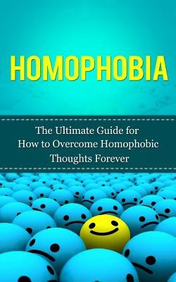 Homophobia: The Ultimate Guide for How to Overcome Homophobic Thoughts Forever by Lincoln, Caesar