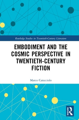Embodiment and the Cosmic Perspective in Twentieth-Century Fiction by Caracciolo, Marco