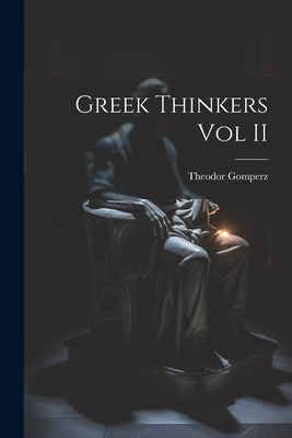 Greek Thinkers Vol II by Gomperz, Theodor