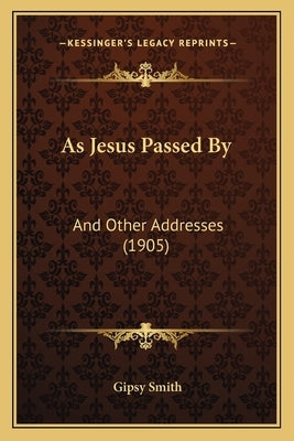As Jesus Passed By: And Other Addresses (1905) by Smith, Gipsy