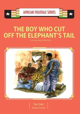 The Boy Who Cut Off the Elephant's Tail: A Ghanaian Folktale by Insaidoo, Kwame