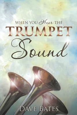 When You Hear the Trumpet Sound by Bates, Dave