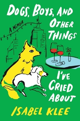Dogs, Boys, and Other Things I've Cried about: A Memoir by Klee, Isabel