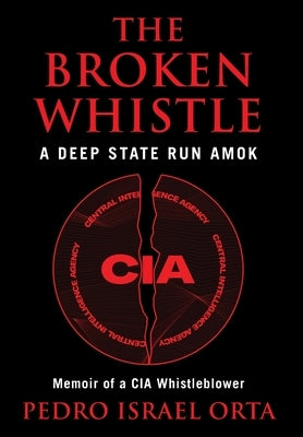 The Broken Whistle: A Deep State Run Amok by Orta, Pedro Israel