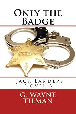 Only the Badge: A Jack Landers Novel by Tilman, G. Wayne