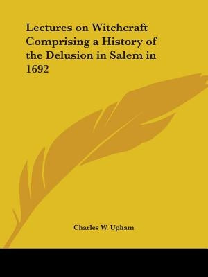 Lectures on Witchcraft Comprising a History of the Delusion in Salem in 1692 by Upham, Charles W.