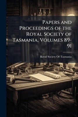 Papers and Proceedings of the Royal Society of Tasmania, Volumes 89-91 by Royal Society of Tasmania