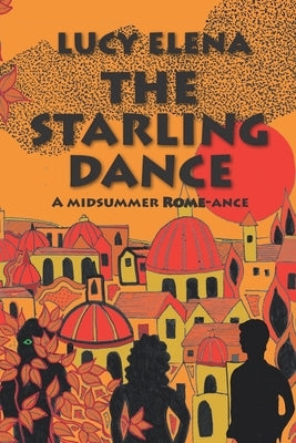 The Starling Dance: a riotous, heartwarming summer romance set in Rome by Elena, Lucy